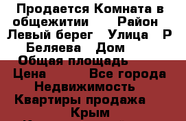 Продается Комната в общежитии    › Район ­ Левый берег › Улица ­ Р.Беляева › Дом ­ 6 › Общая площадь ­ 13 › Цена ­ 460 - Все города Недвижимость » Квартиры продажа   . Крым,Красногвардейское